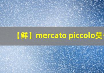 【鲜】mercato piccolo莫卡